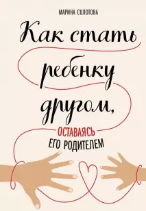[Марина Солотова] Как стать ребенку другом, оставаясь его родителем (2019)