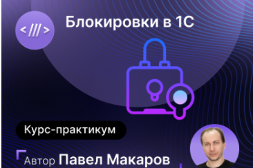 [infostart] [Павел Макаров] Блокировки в 1С. Тонкости и хитрости работы с ними (2024)