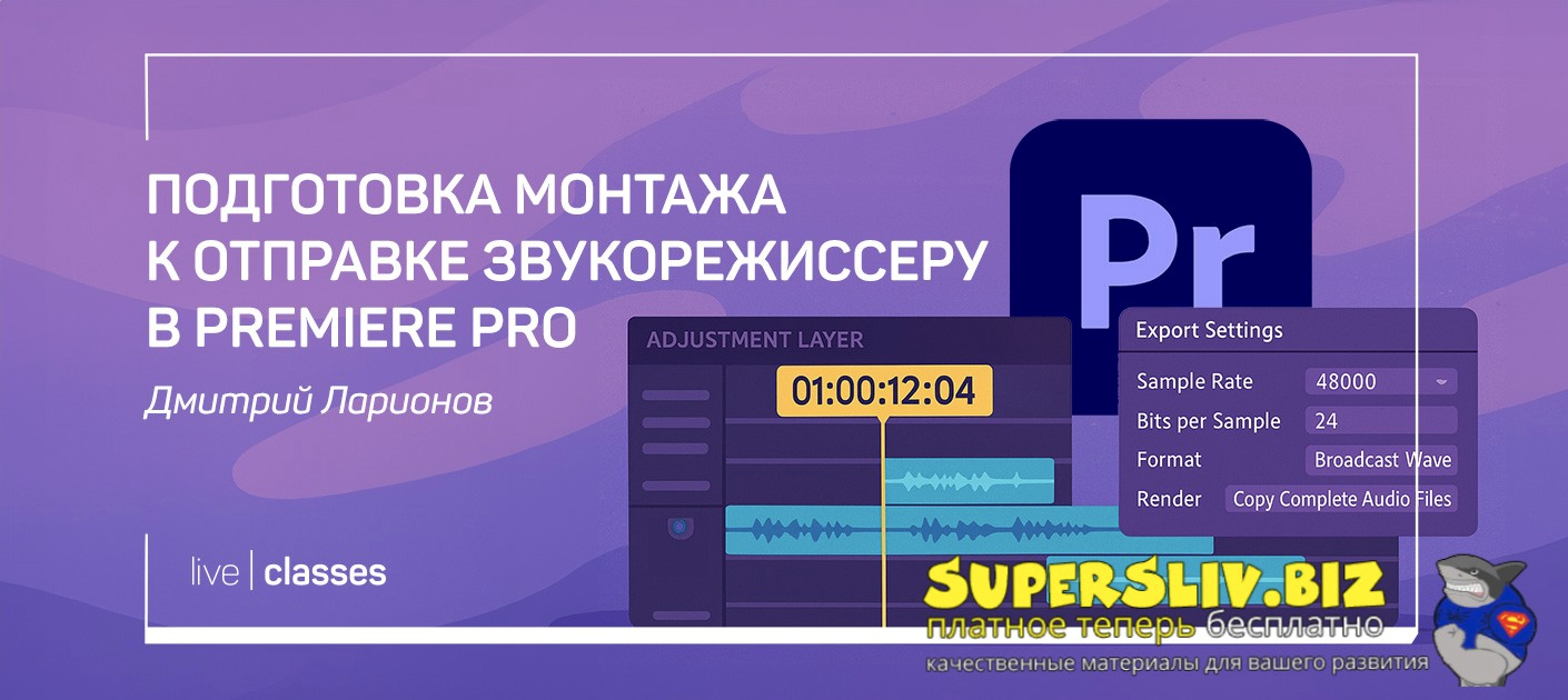 [liveclasses] Дмитрий Ларионов ― Подготовка монтажа к отправке звукорежиссеру в Premiere Pro (2025)