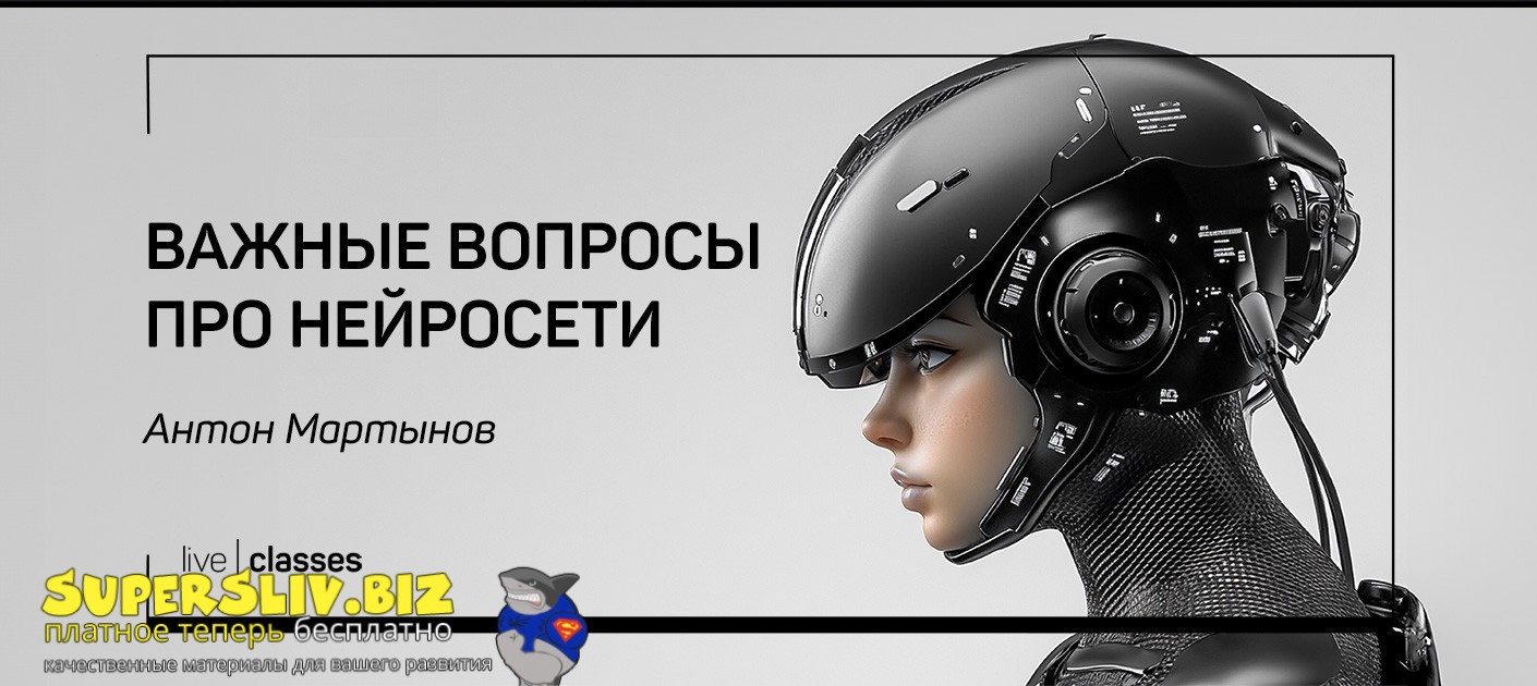 [liveclasses] Антон Мартынов ―Важные вопросы про нейросети (2025)