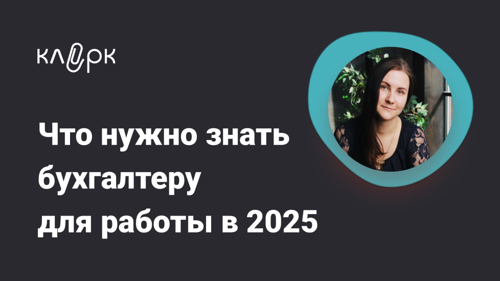 [Klerk] Ольга Подрезова — Что нужно знать бухгалтеру для работы в 2025 (2024)
