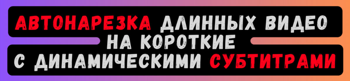 [AlexeyZ13] Автонарезка длинных видео на короткие с динамическими субтитрами (2025)